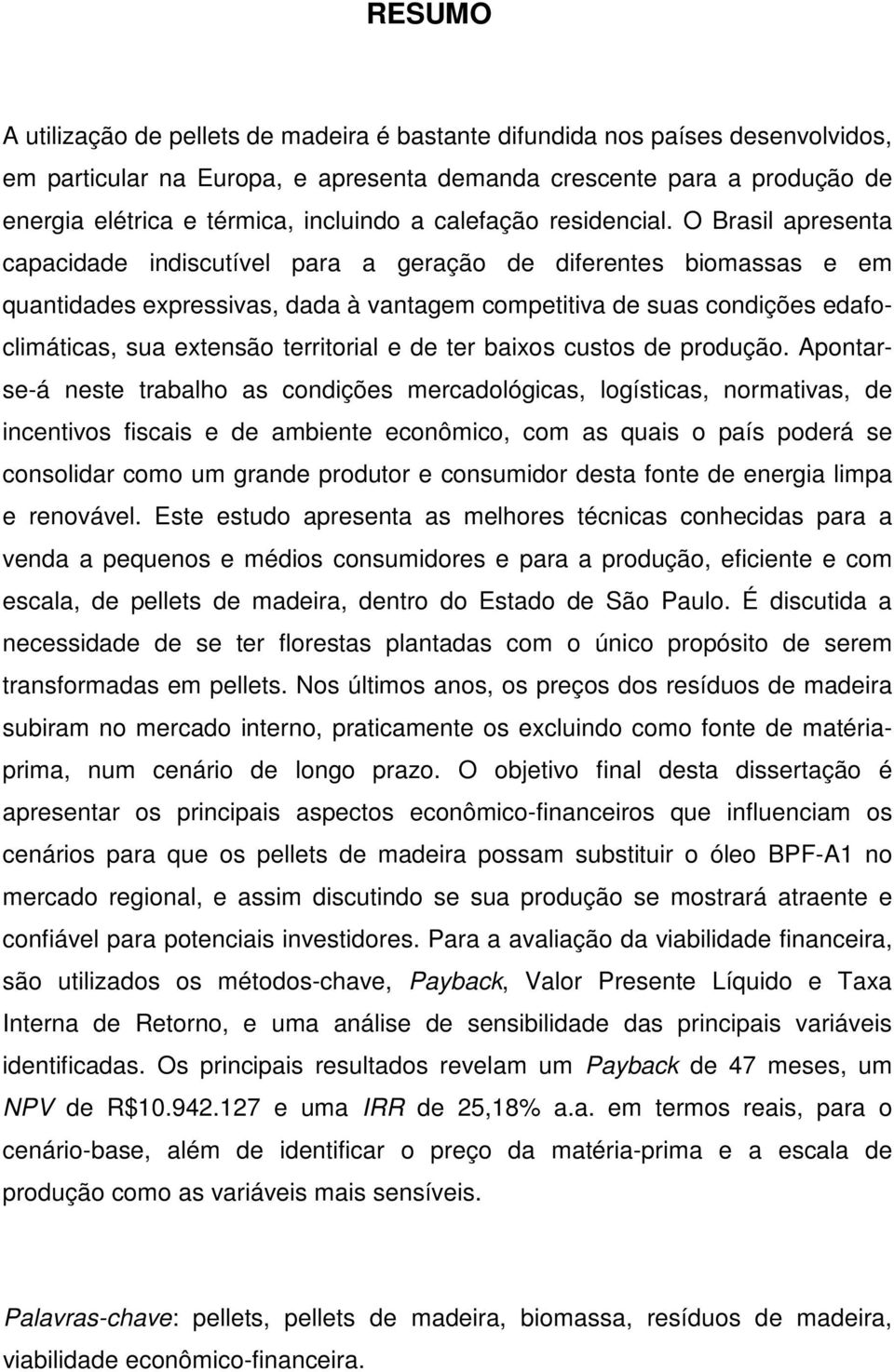 O Brasil apresenta capacidade indiscutível para a geração de diferentes biomassas e em quantidades expressivas, dada à vantagem competitiva de suas condições edafoclimáticas, sua extensão territorial