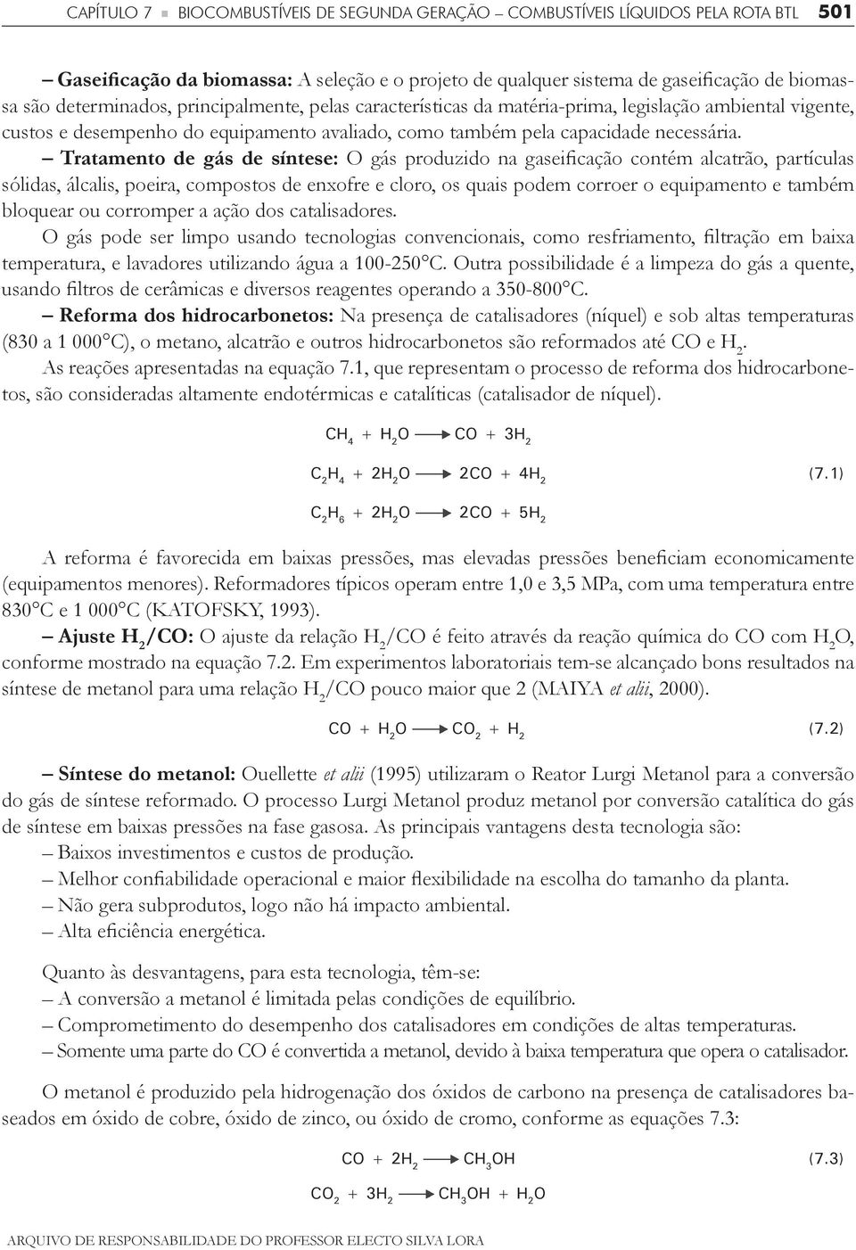 Tratamento de gás de síntese: O gás produzido na gaseificação contém alcatrão, partículas sólidas, álcalis, poeira, compostos de enxofre e cloro, os quais podem corroer o equipamento e também