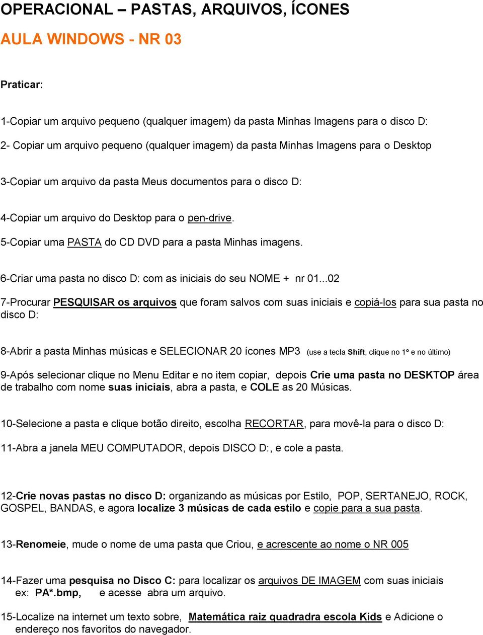 6-Criar uma pasta no disco D: com as iniciais do seu NOME + nr 01.