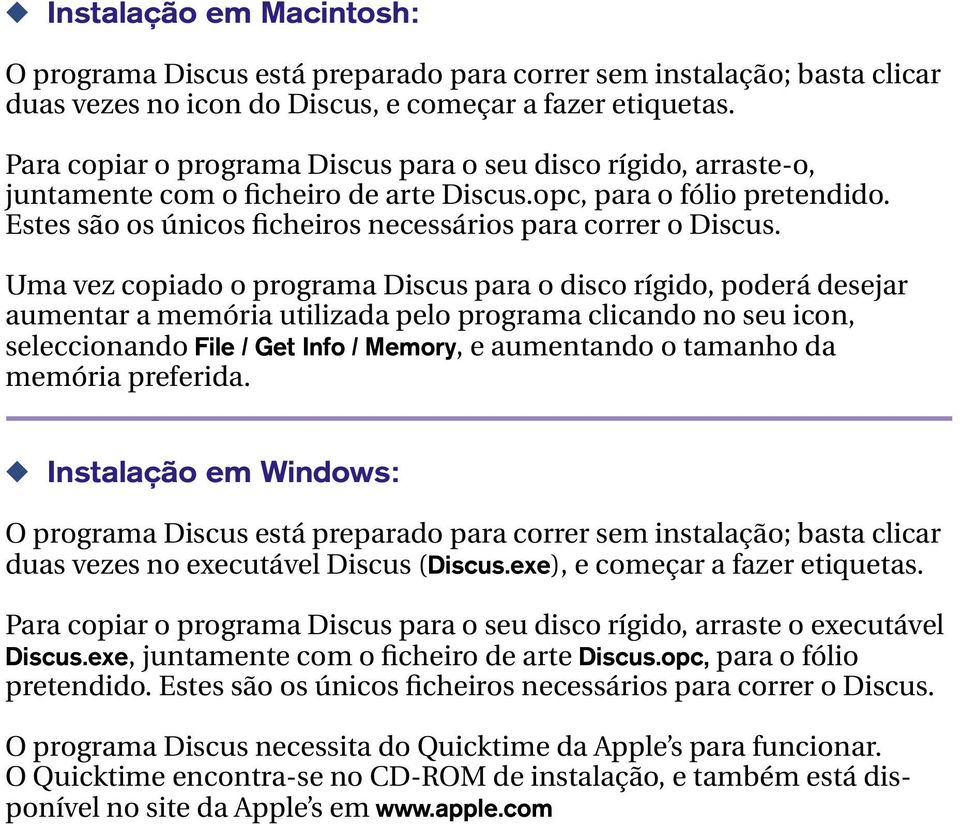 Uma vez copiado o programa Discus para o disco rígido, poderá desejar aumentar a memória utilizada pelo programa clicando no seu icon, seleccionando File / Get Info / Memory, e aumentando o tamanho