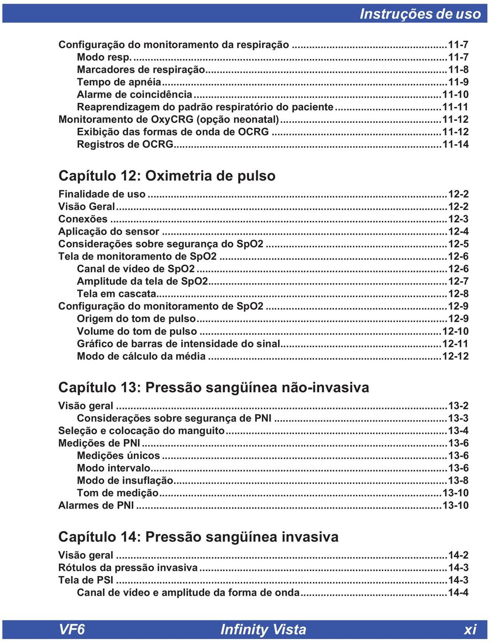 ..11-14 Capítulo 12: Oximetria de pulso Finalidade de uso...12-2 Visão Geral...12-2 Conexões...12-3 Aplicação do sensor...12-4 Considerações sobre segurança do SpO2...12-5 Tela de monitoramento de SpO2.