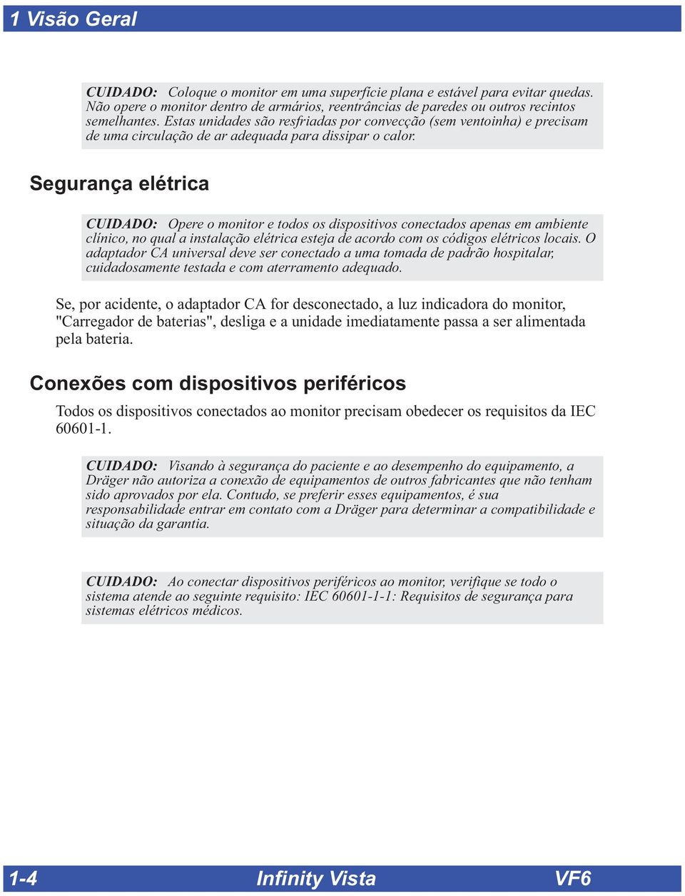 Segurança elétrica CUIDADO: Opere o monitor e todos os dispositivos conectados apenas em ambiente clínico, no qual a instalação elétrica esteja de acordo com os códigos elétricos locais.