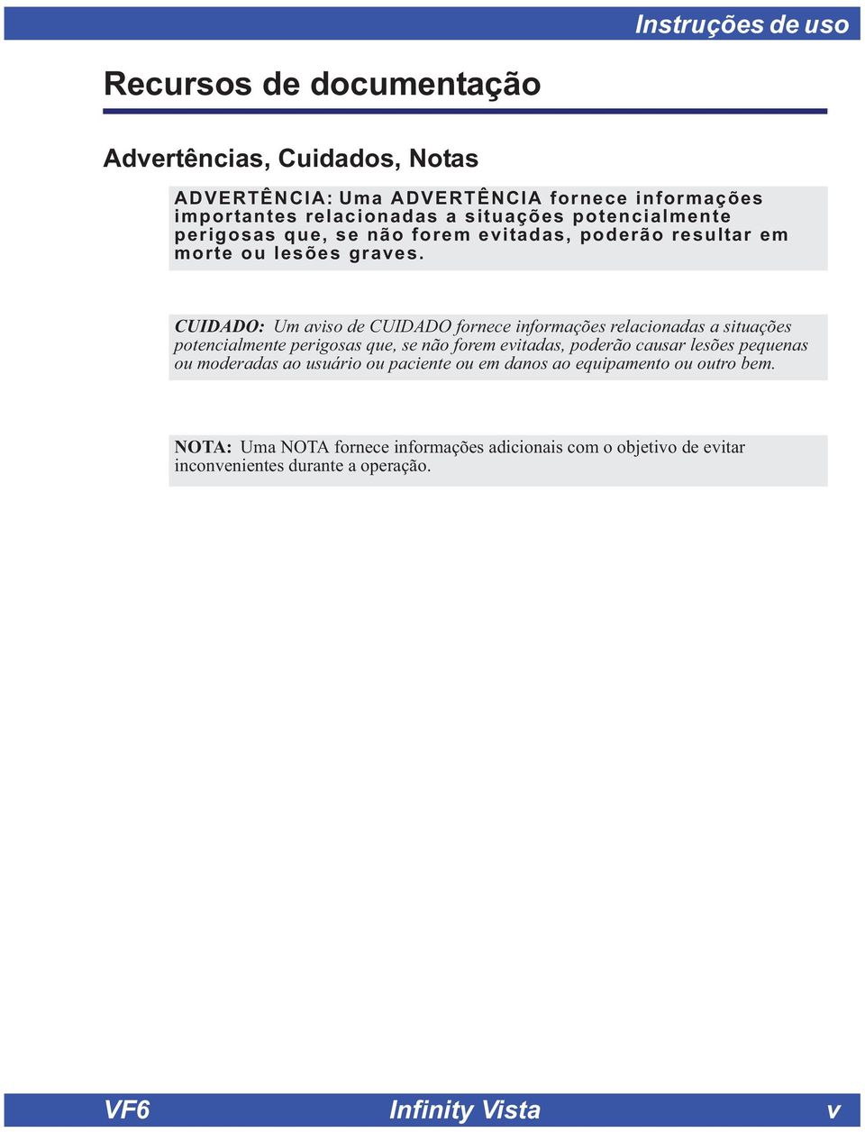 CUIDADO: Um aviso de CUIDADO fornece informações relacionadas a situações potencialmente perigosas que, se não forem evitadas, poderão causar lesões