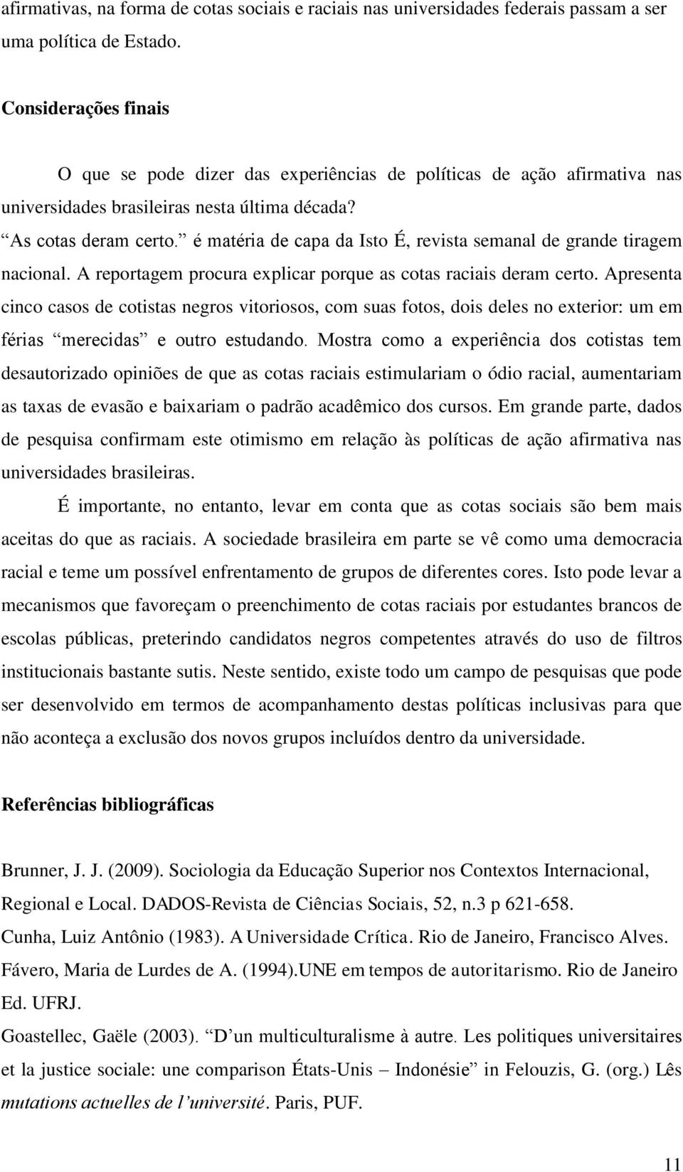 é matéria de capa da Isto É, revista semanal de grande tiragem nacional. A reportagem procura explicar porque as cotas raciais deram certo.