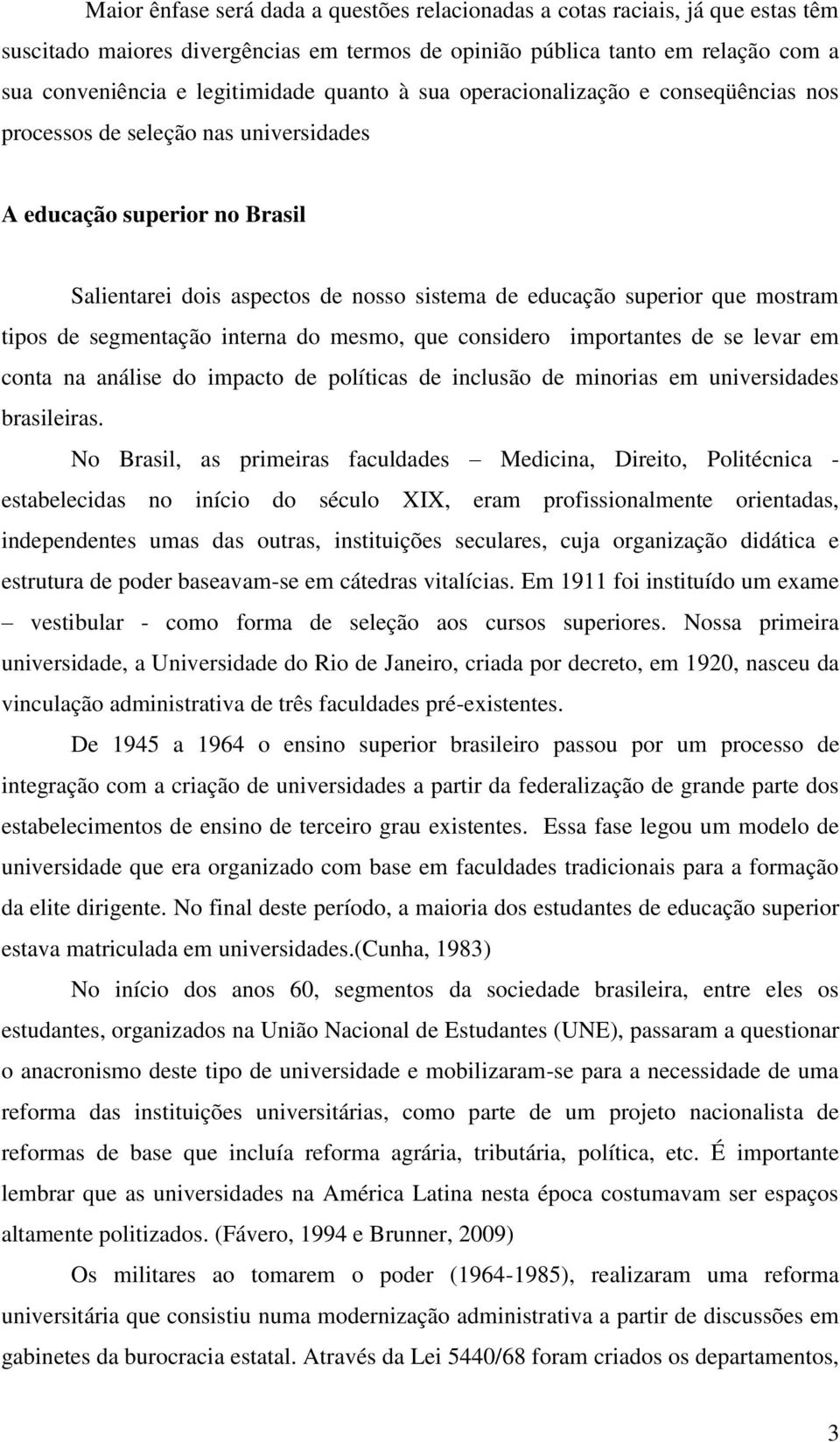 tipos de segmentação interna do mesmo, que considero importantes de se levar em conta na análise do impacto de políticas de inclusão de minorias em universidades brasileiras.