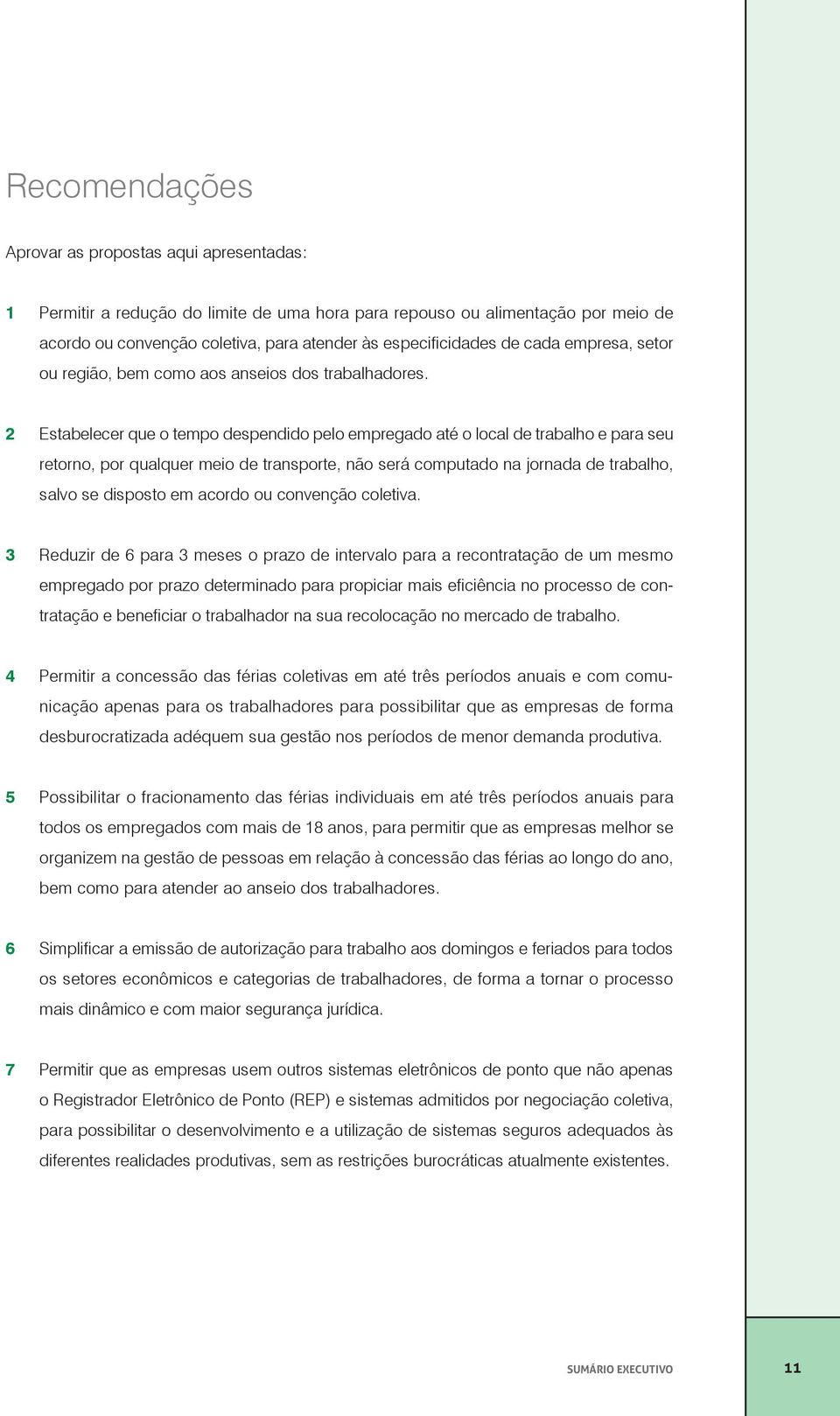 2 Estabelecer que o tempo despendido pelo empregado até o local de trabalho e para seu retorno, por qualquer meio de transporte, não será computado na jornada de trabalho, salvo se disposto em acordo