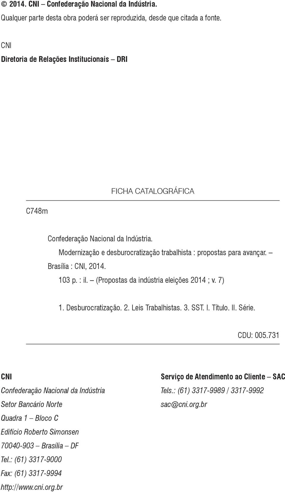 Brasília : CNI, 2014. 103 p. : il. (Propostas da indústria eleições 2014 ; v. 7) 1. Desburocratização. 2. Leis Trabalhistas. 3. SST. I. Título. II. Série. CDU: 005.