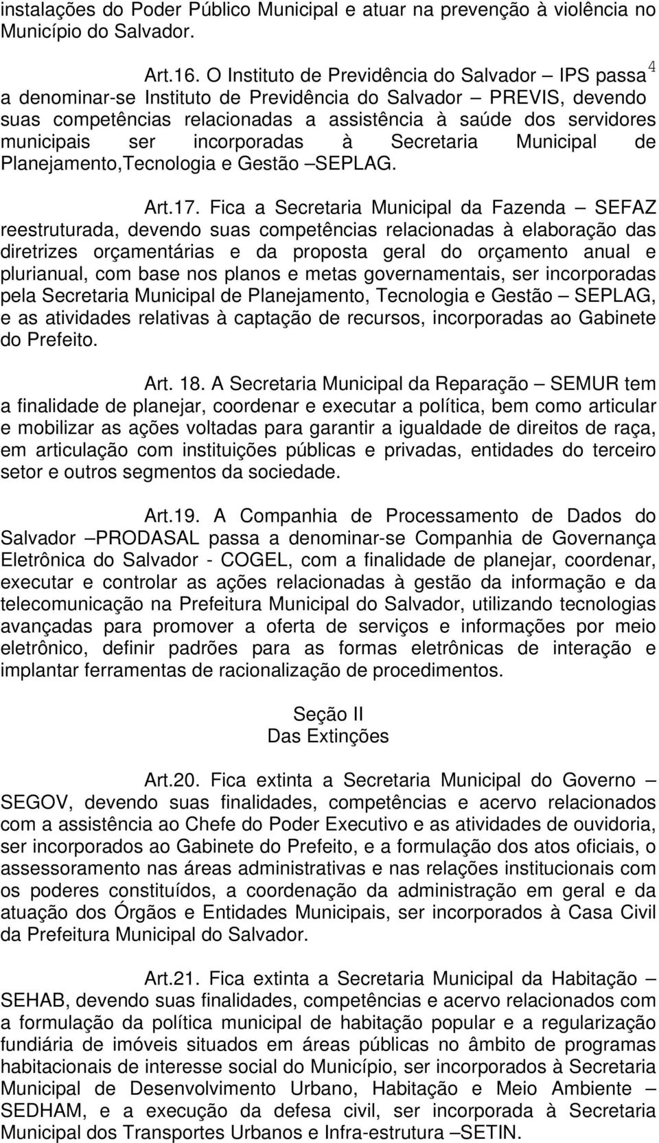 incorporadas à Secretaria Municipal de Planejamento,Tecnologia e Gestão SEPLAG. Art.17.