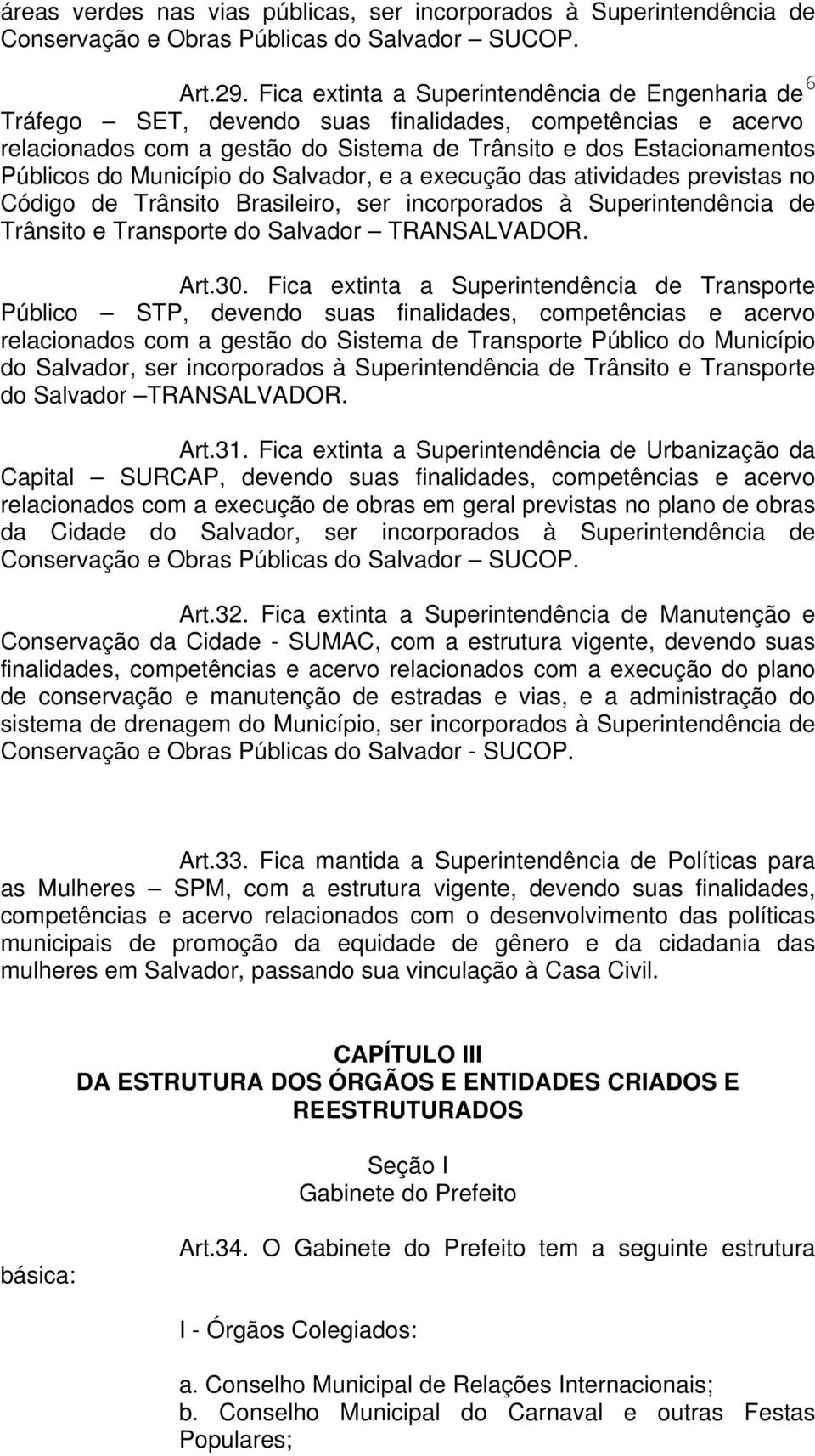 Município do Salvador, e a execução das atividades previstas no Código de Trânsito Brasileiro, ser incorporados à Superintendência de Trânsito e Transporte do Salvador TRANSALVADOR. Art.30.