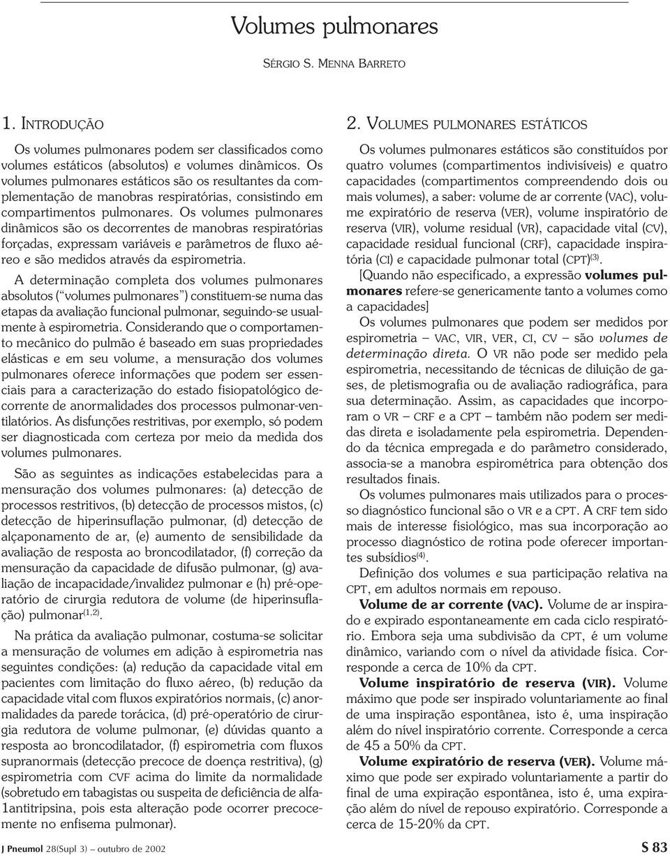 Os volumes pulmonares dinâmicos são os decorrentes de manobras respiratórias forçadas, expressam variáveis e parâmetros de fluxo aéreo e são medidos através da espirometria.