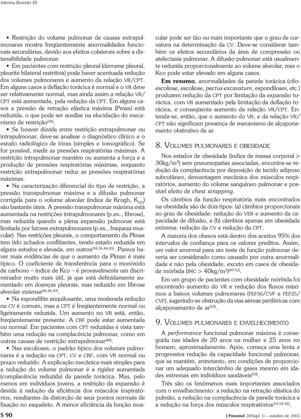 Em alguns casos a deflação torácica é normal e o VR deve ser relativamente normal, mas ainda assim a relação VR/ CPT está aumentada, pela redução da CPT.