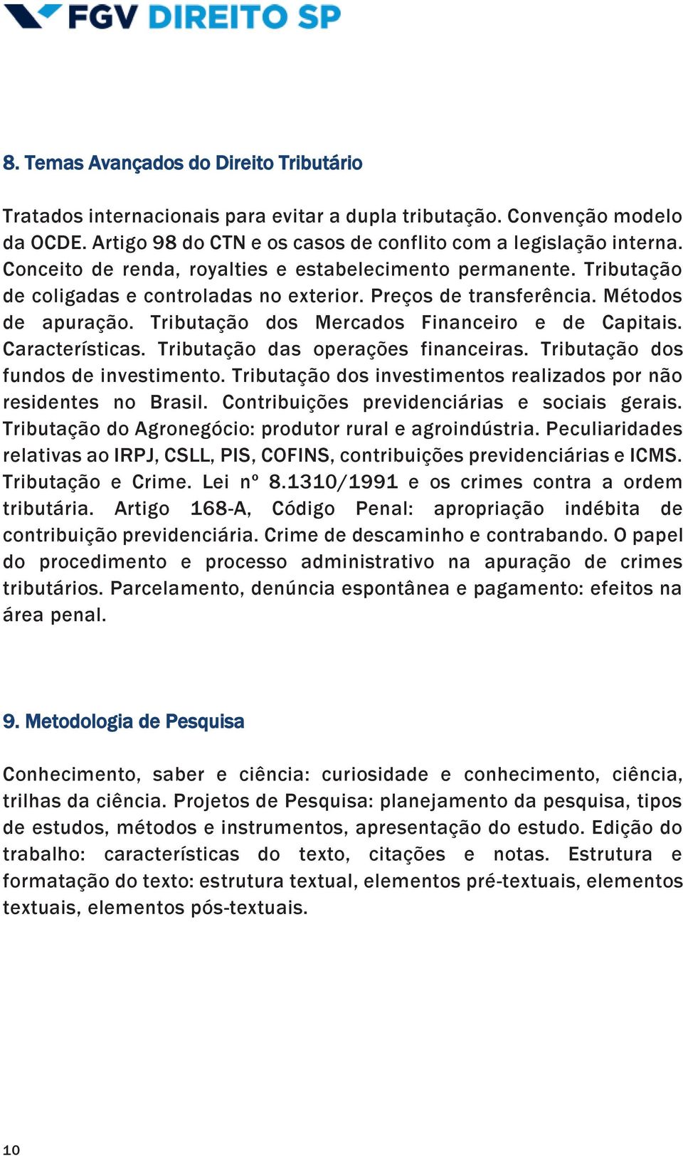 Tributação dos Mercados Financeiro e de Capitais. Características. Tributação das operações financeiras. Tributação dos fundos de investimento.