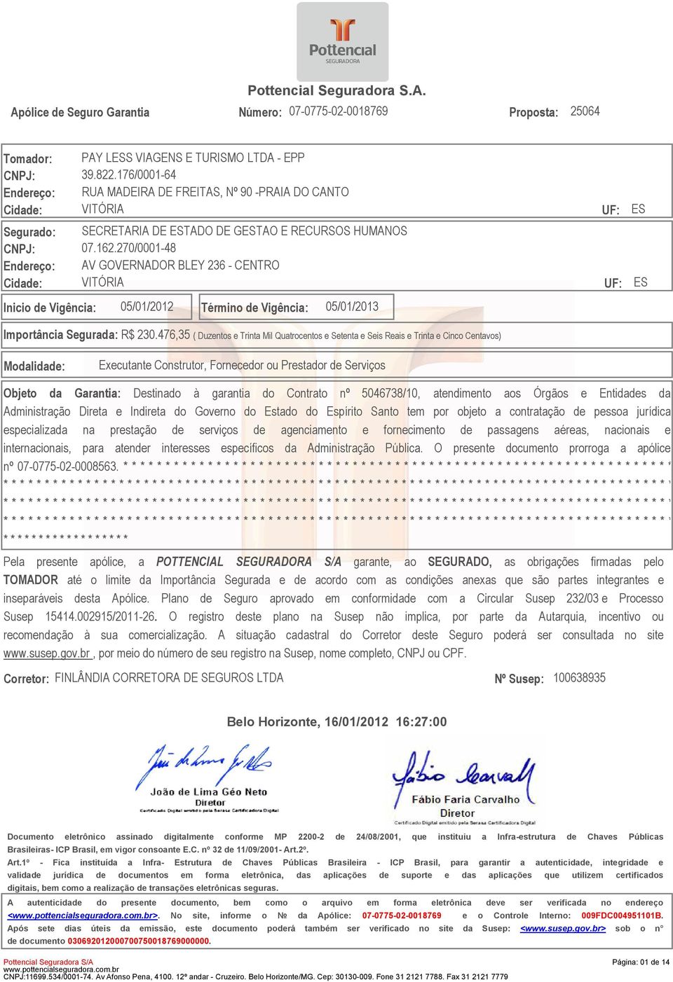 270/0001-48 Endereço: AV GOVERNADOR BLEY 236 - CENTRO Cidade: VITÓRIA UF: ES Inicio de Vigência: 05/01/2012 Término de Vigência: 05/01/2013 Importância Segurada: R$ 230.