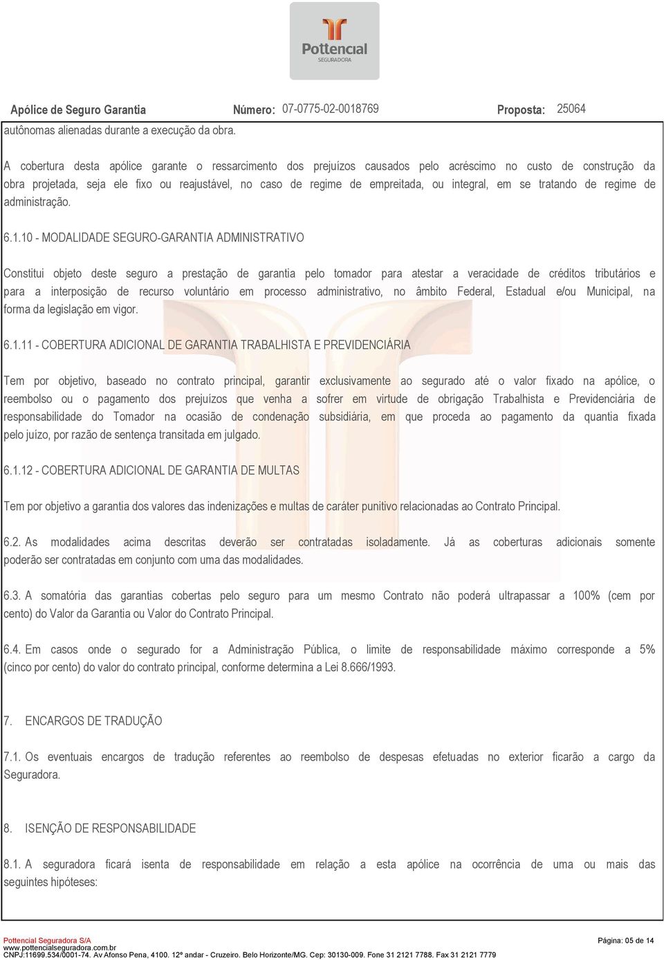 integral, em se tratando de regime de administração. 6.1.