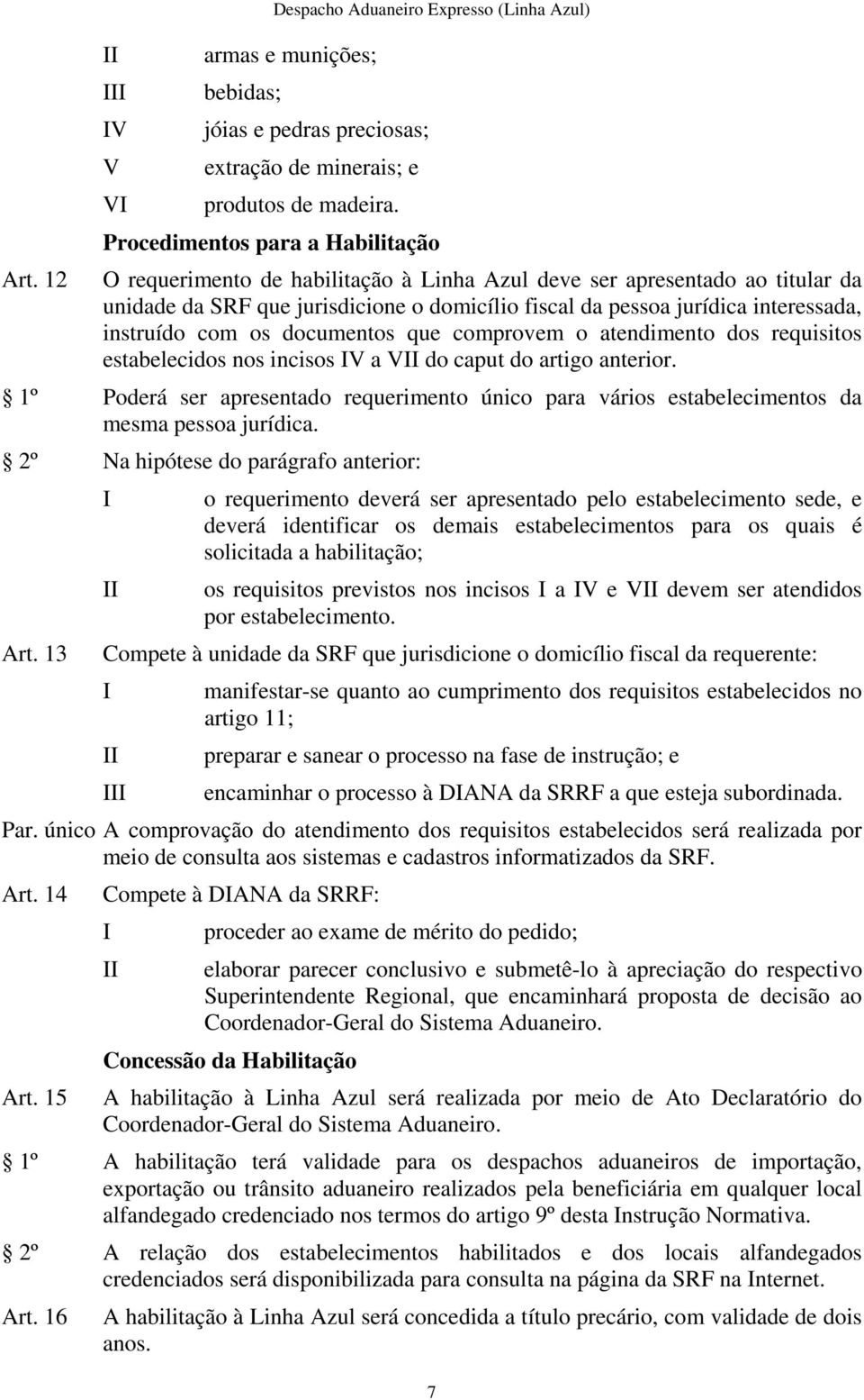 instruído com os documentos que comprovem o atendimento dos requisitos estabelecidos nos incisos V a V do caput do artigo anterior.