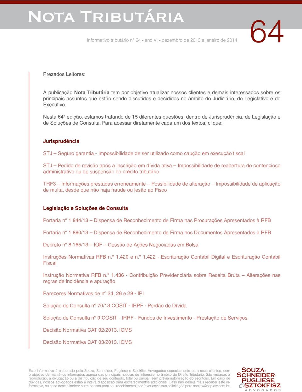 Nesta ª edição, estamos tratando de 15 diferentes questões, dentro de Jurisprudência, de Legislação e de Soluções de Consulta.