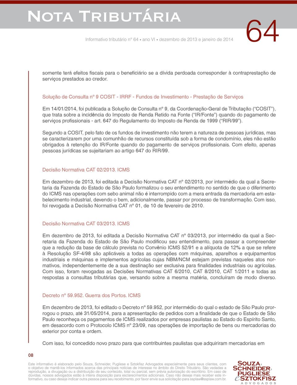 sobre a incidência do Imposto de Renda Retido na Fonte ( IR/Fonte ) quando do pagamento de serviços profissionais - art. 7 do Regulamento do Imposto de Renda de 1999 ( RIR/99 ).