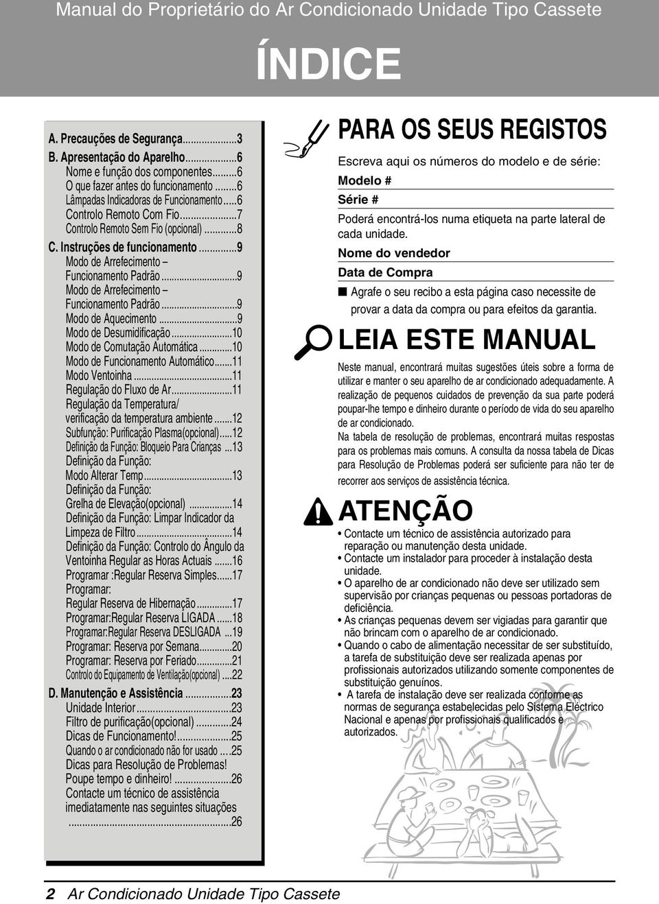 ..9 Modo de Arrefecimento Funcionamento Padrão...9 Modo de Aquecimento...9 Modo de Desumidificação...0 Modo de Comutação Automática...0 Modo de Funcionamento Automático... Modo Ventoinha.