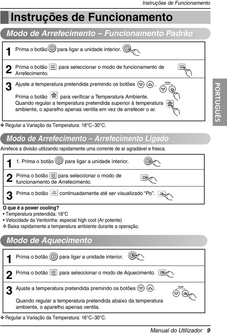 Quando regular a temperatura pretendida superior à temperatura ambiente, o aparelho apenas ventila em vez de arrefecer o ar. Regular a Variação da Temperatura: 8 C~0 C.