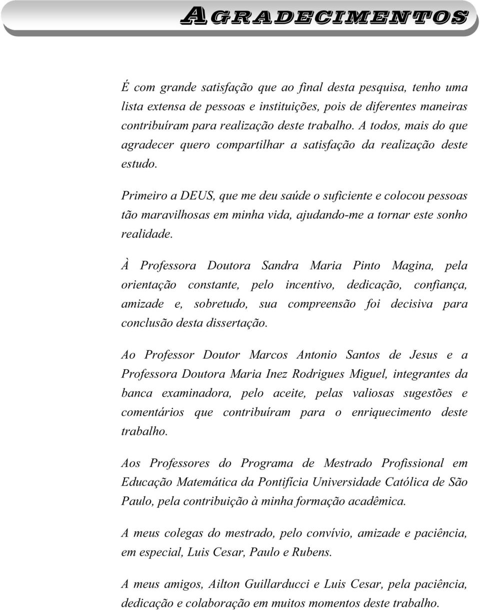 Primeiro a DEUS, que me deu saúde o suficiente e colocou pessoas tão maravilhosas em minha vida, ajudando-me a tornar este sonho realidade.