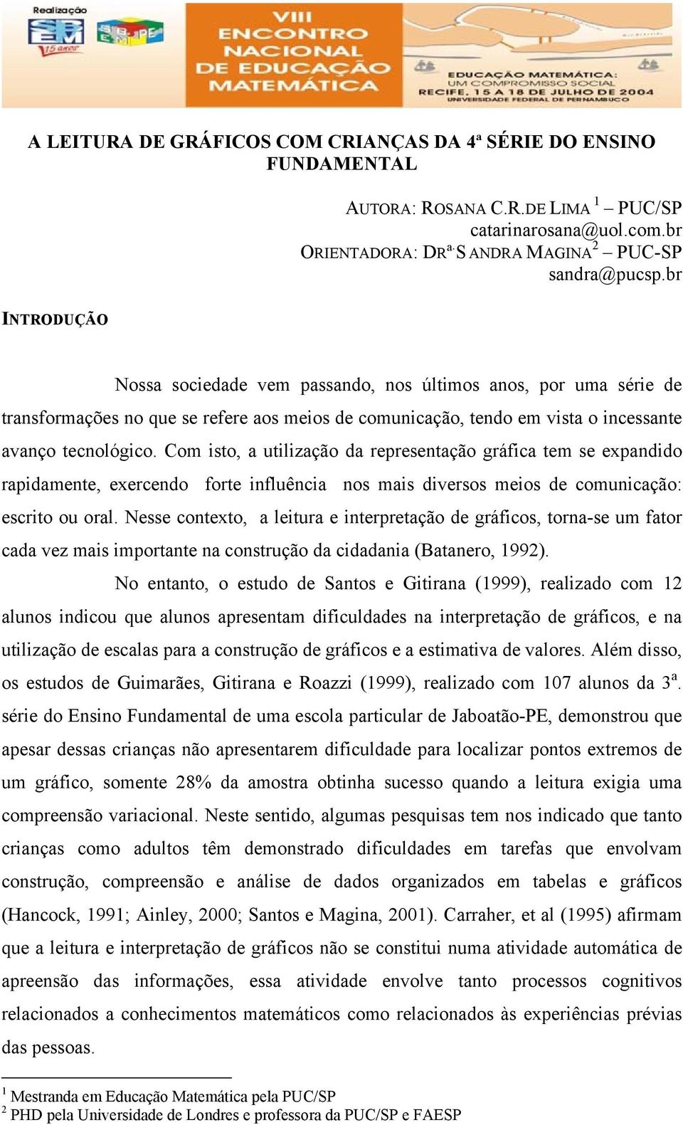 Com isto, a utilização da representação gráfica tem se expandido rapidamente, exercendo forte influência nos mais diversos meios de comunicação: escrito ou oral.