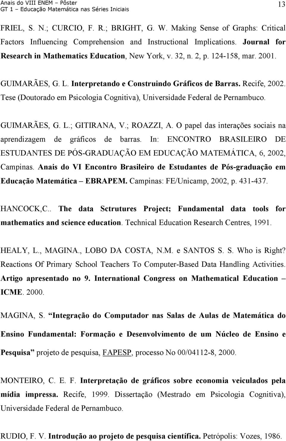 Tese (Doutorado em Psicologia Cognitiva), Universidade Federal de Pernambuco. GUIMARÃES, G. L.; GITIRANA, V.; ROAZZI, A. O papel das interações sociais na aprendizagem de gráficos de barras.