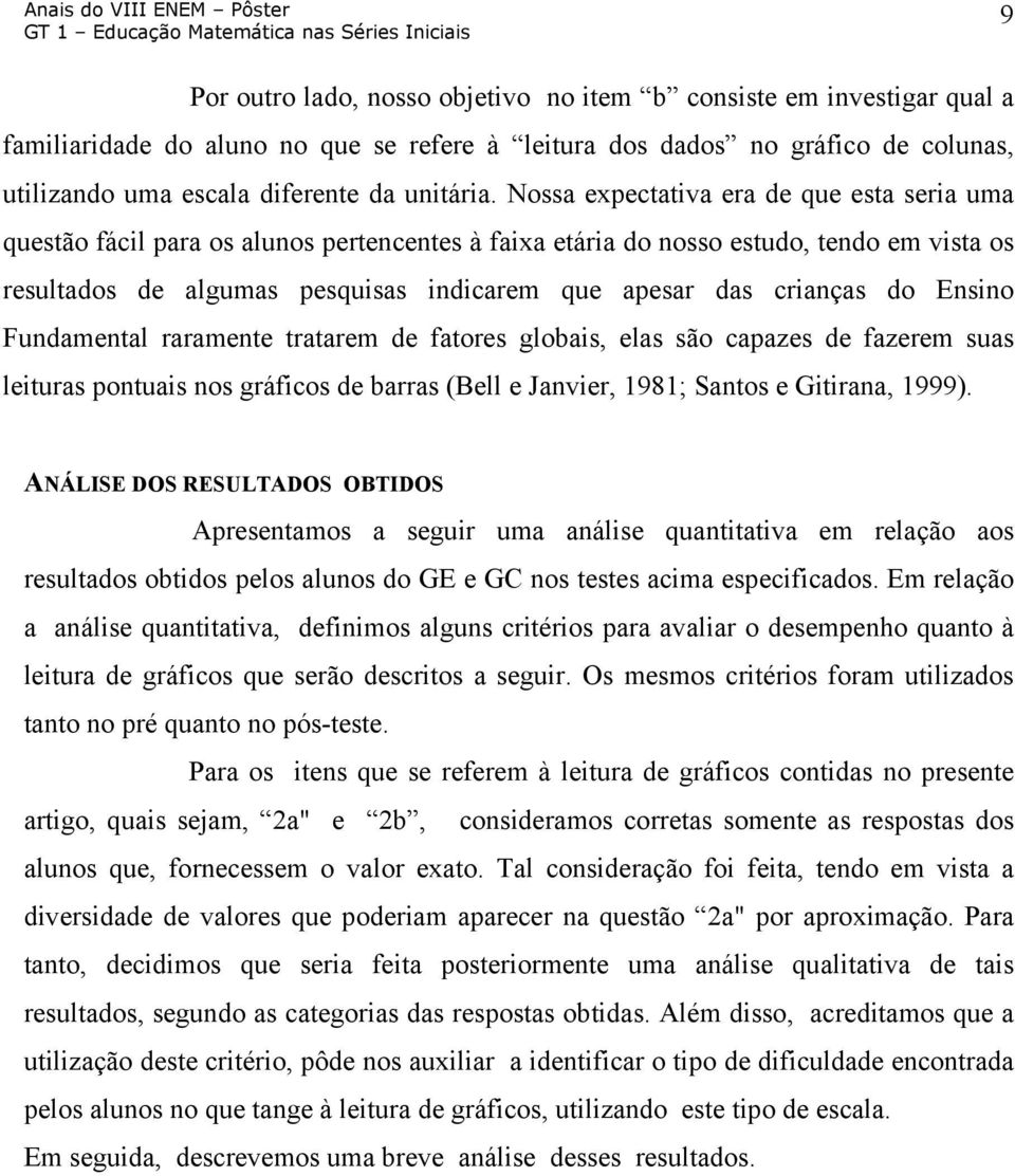 crianças do Ensino Fundamental raramente tratarem de fatores globais, elas são capazes de fazerem suas leituras pontuais nos gráficos de barras (Bell e Janvier, 1981; Santos e Gitirana, 1999).