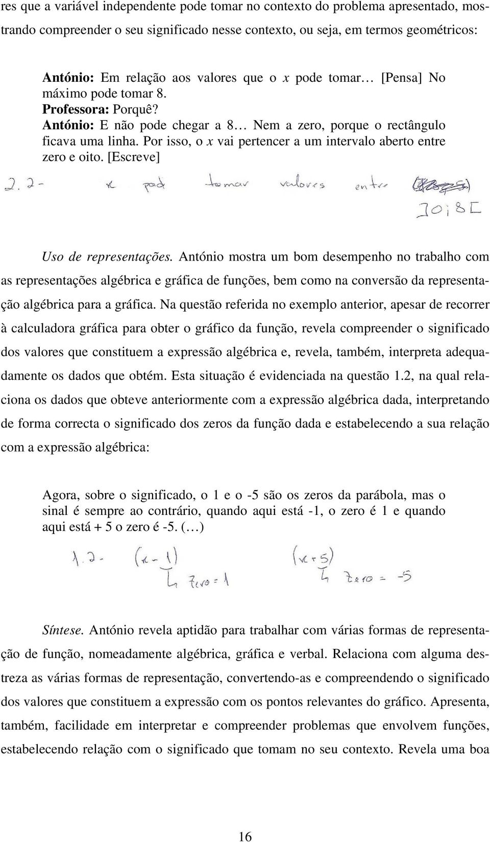 Por isso, o x vai pertencer a um intervalo aberto entre zero e oito. [Escreve] Uso de representações.