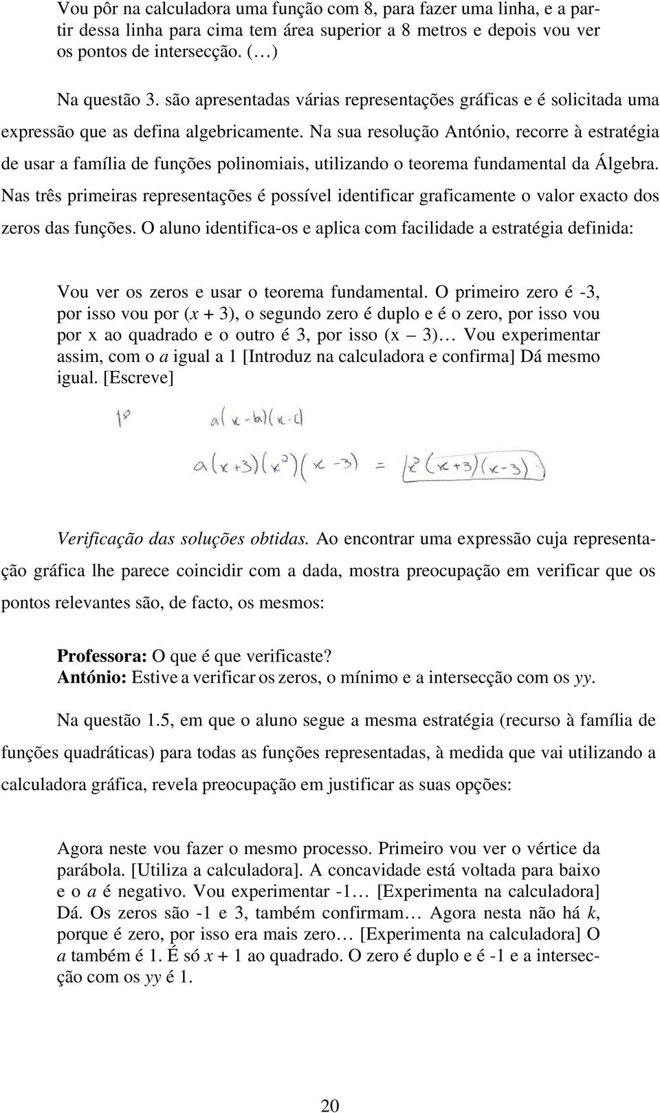 Na sua resolução António, recorre à estratégia de usar a família de funções polinomiais, utilizando o teorema fundamental da Álgebra.