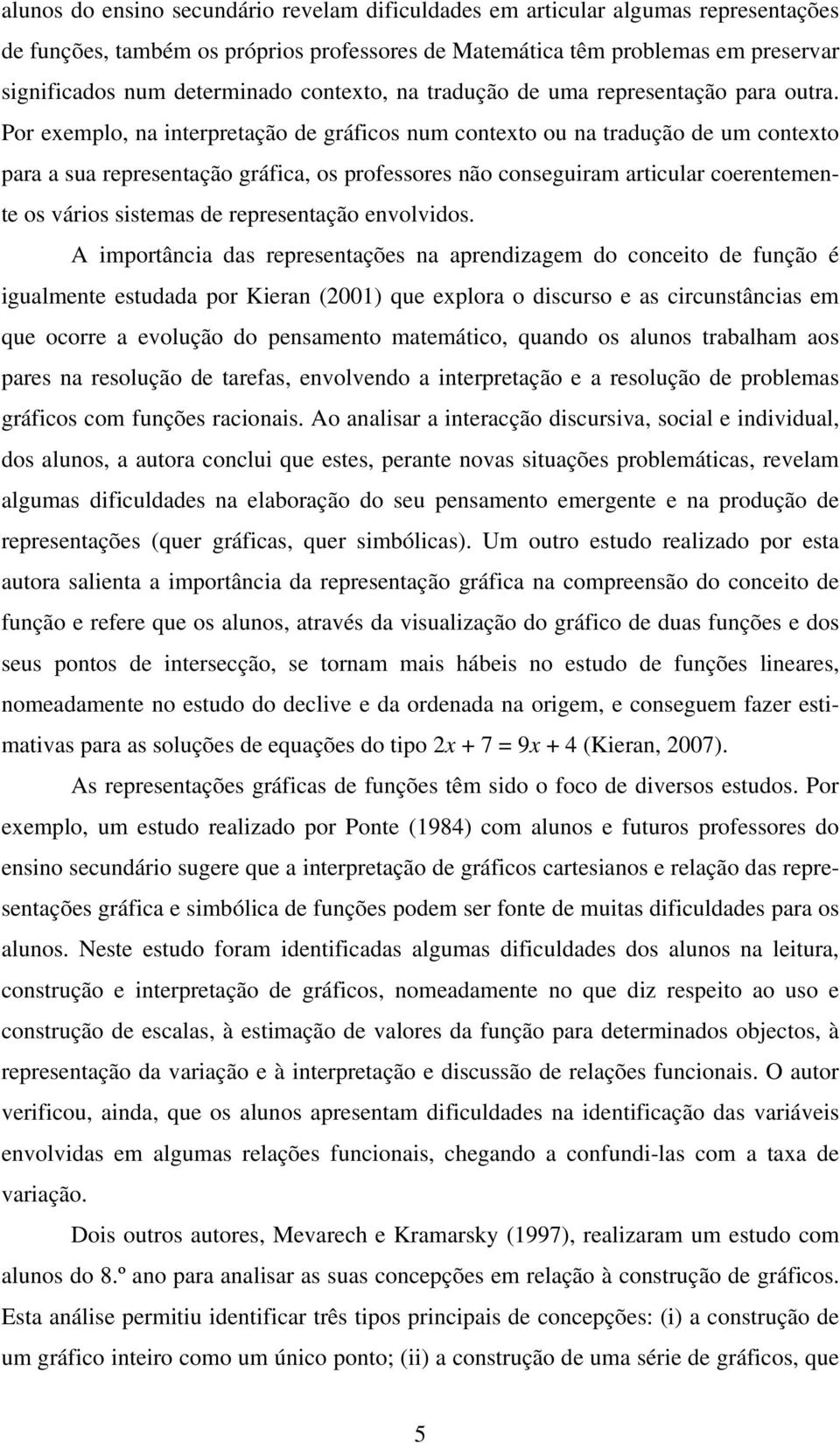 Por exemplo, na interpretação de gráficos num contexto ou na tradução de um contexto para a sua representação gráfica, os professores não conseguiram articular coerentemente os vários sistemas de