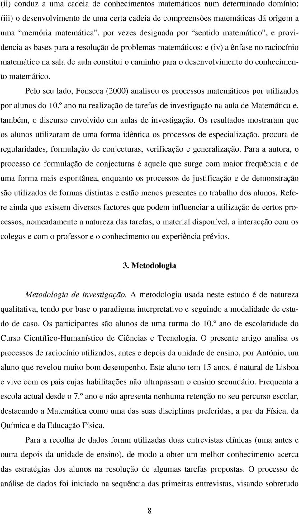 do conhecimento matemático. Pelo seu lado, Fonseca (2000) analisou os processos matemáticos por utilizados por alunos do 10.