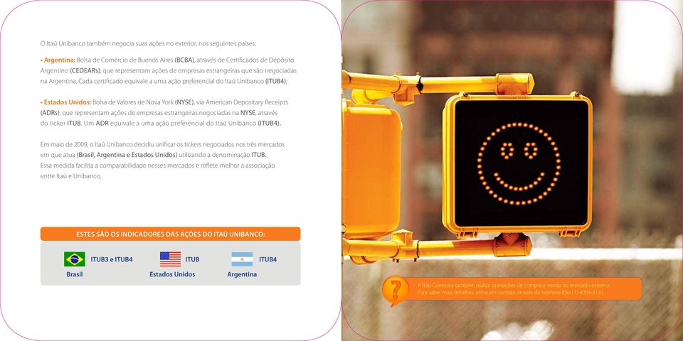 Cada certificado equivale a uma ação preferencial do Itaú Unibanco (ITUB4); Estados Unidos: Bolsa de Valores de Nova York (NYSE), via American Depositary Receipts (ADRs), que representam ações de