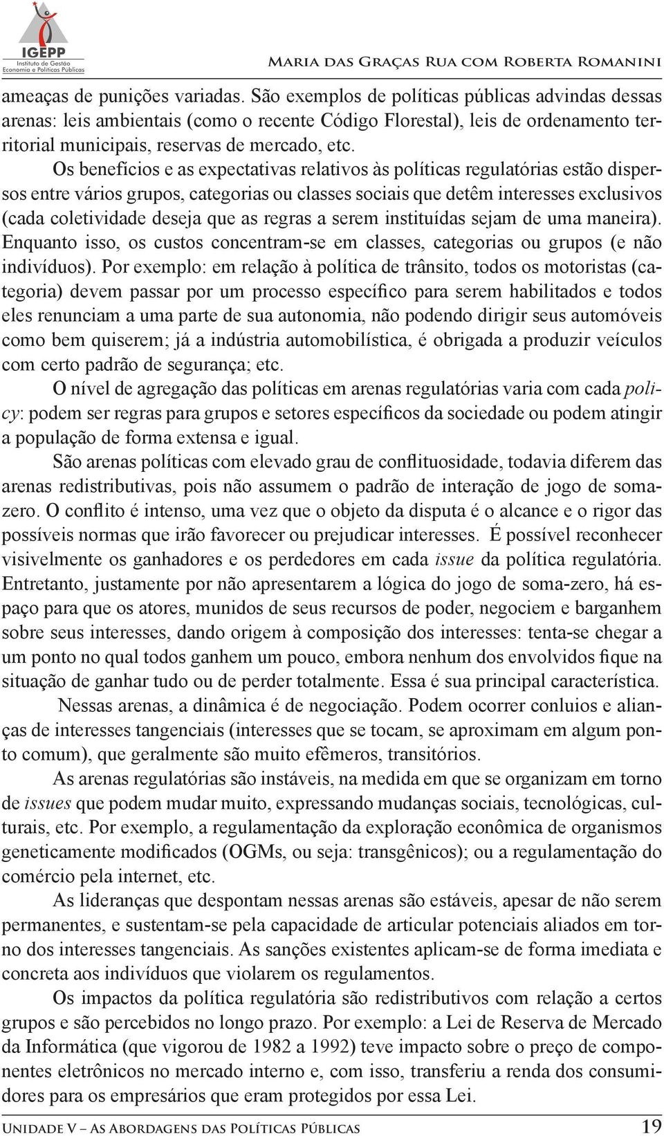 Os benefícios e as expectativas relativos às políticas regulatórias estão dispersos entre vários grupos, categorias ou classes sociais que detêm interesses exclusivos (cada coletividade deseja que as