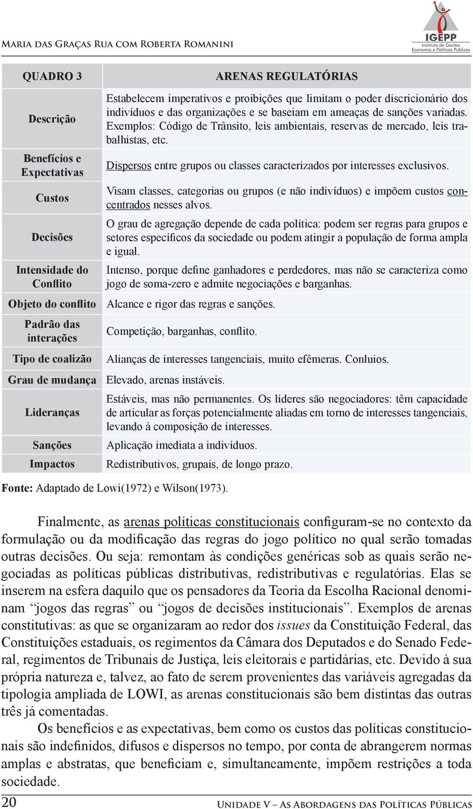 Exemplos: Código de Trânsito, leis ambientais, reservas de mercado, leis trabalhistas, etc. Dispersos entre grupos ou classes caracterizados por interesses exclusivos.