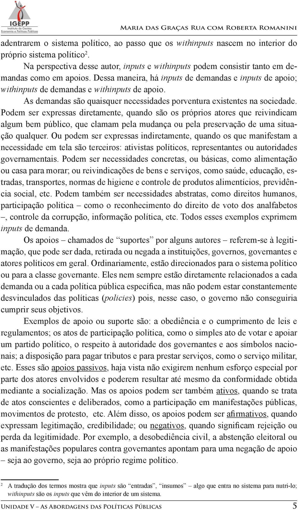 As demandas são quaisquer necessidades porventura existentes na sociedade.