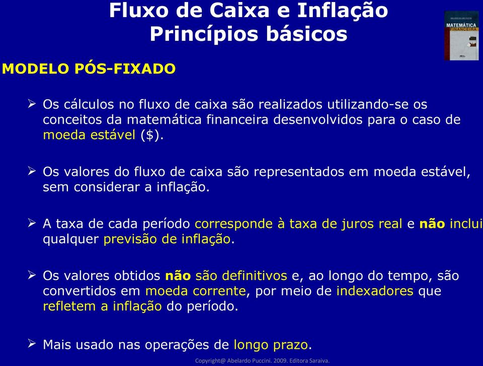 Os valores do fluxo de caixa são representados em moeda estável, sem considerar a inflação.