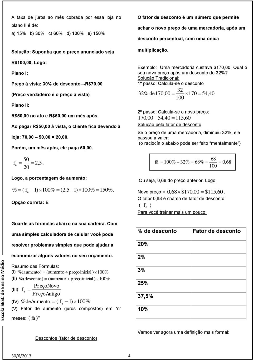 Porém, um mês pós, ele pg 50,00. 50 2,5 20 f. Logo, porcetgem e umeto: % ( f 1 % (2,5 1 % 150%. Opção corret: E Gure s fórmuls bixo su crteir.