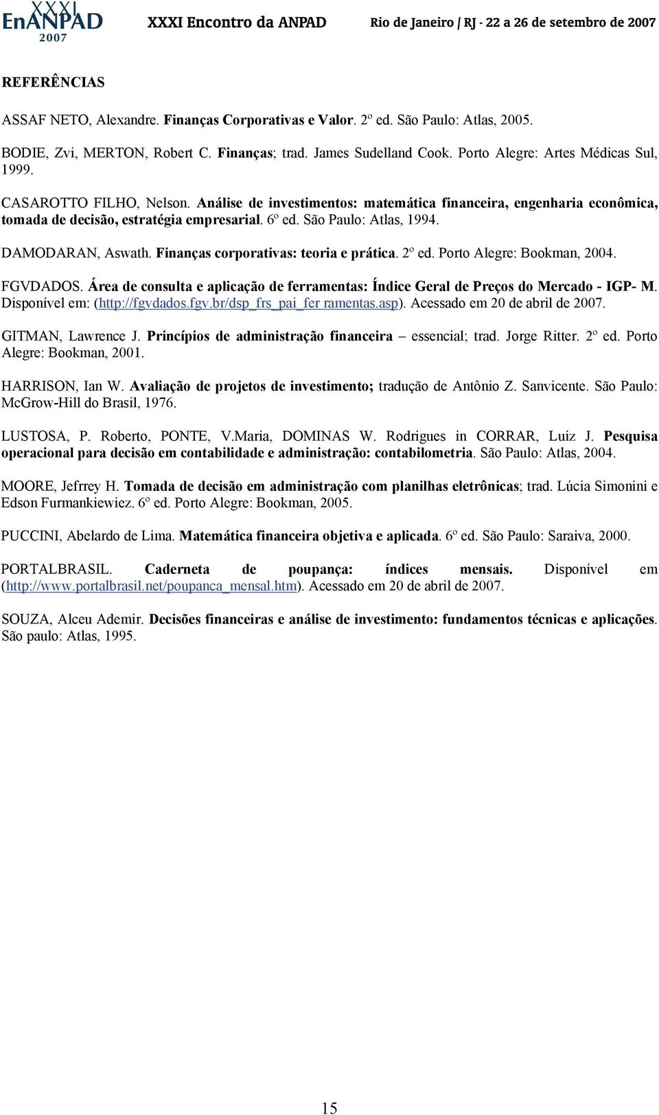 São Paulo: Atlas, 1994. DAMODARAN, Aswath. Finanças corporativas: teoria e prática. 2º ed. Porto Alegre: Bookman, 2004. FGVDADOS.