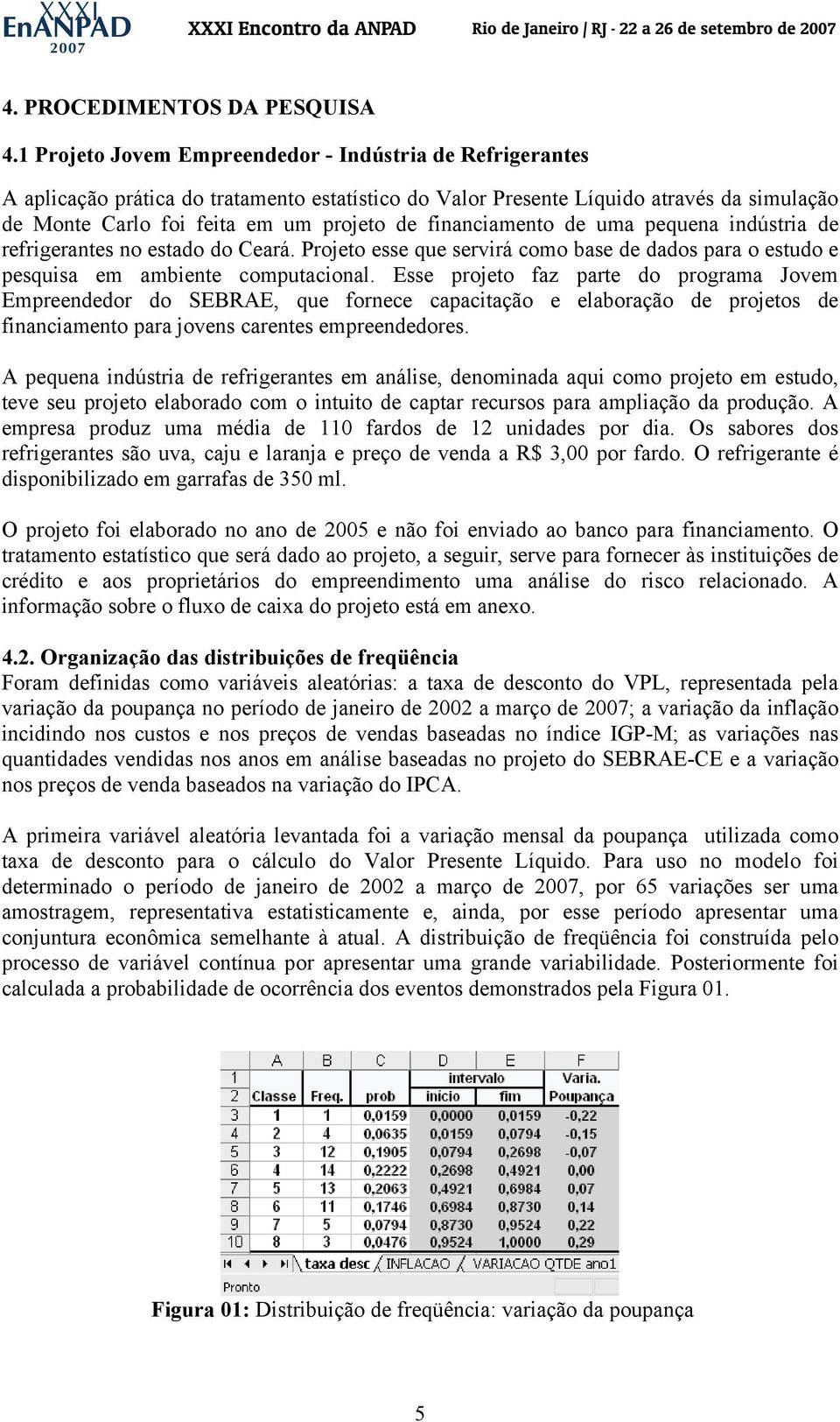 financiamento de uma pequena indústria de refrigerantes no estado do Ceará. Projeto esse que servirá como base de dados para o estudo e pesquisa em ambiente computacional.