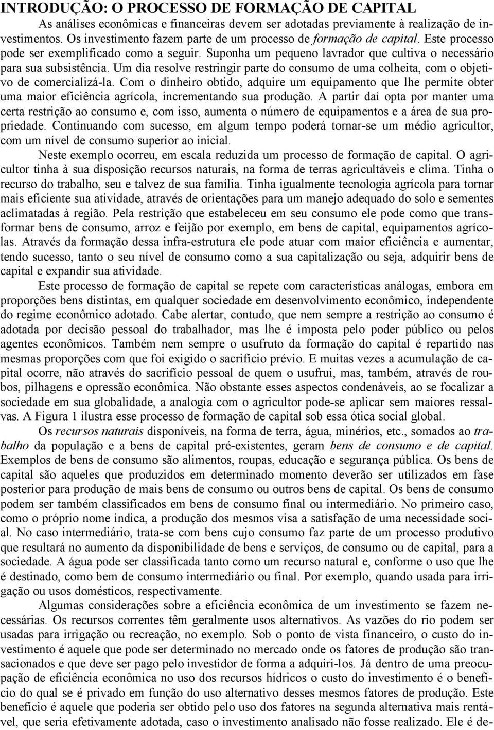 Um dia resolve restringir parte do consumo de uma colheita, com o objetivo de comercializá-la.