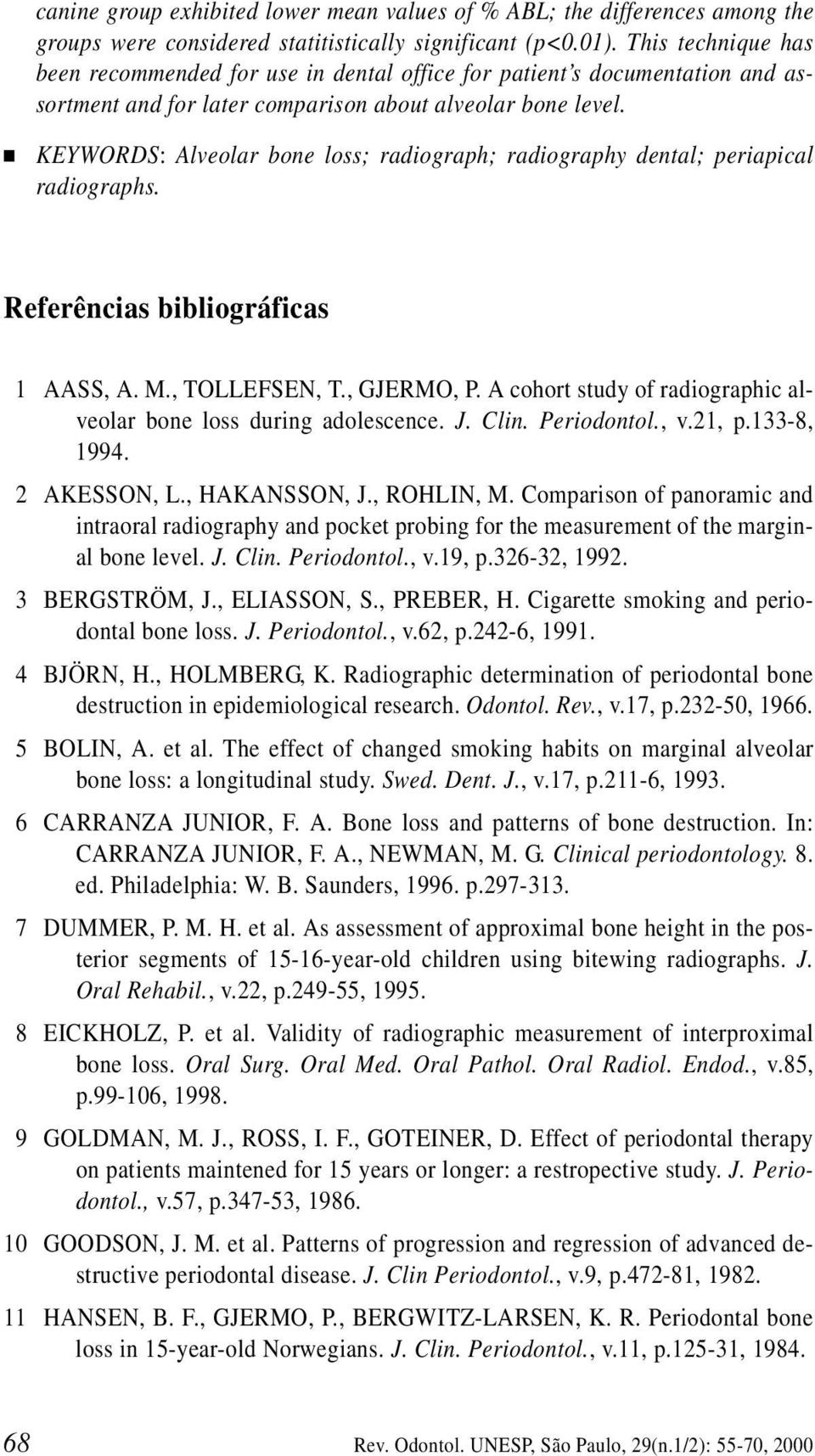 KEYWORDS: Alveolar bone loss; radiograph; radiography dental; periapical radiographs. Referências bibliográficas 11 AASS, A. M., TOLLEFSEN, T., GJERMO, P.