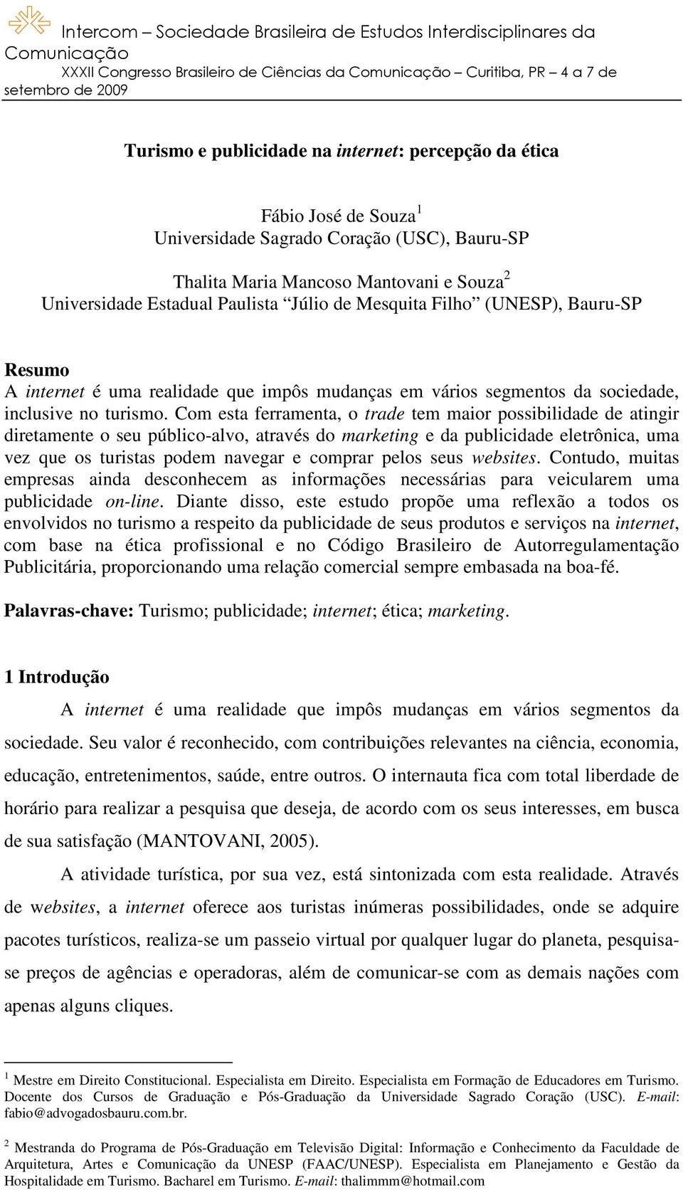 Com esta ferramenta, o trade tem maior possibilidade de atingir diretamente o seu público-alvo, através do marketing e da publicidade eletrônica, uma vez que os turistas podem navegar e comprar pelos