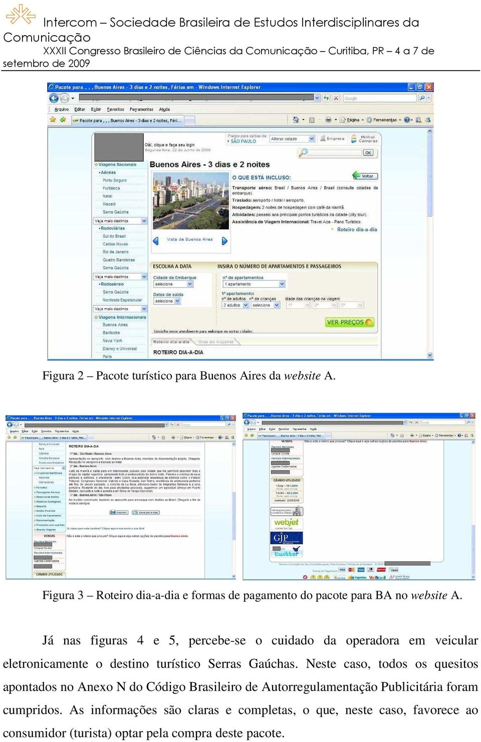 Já nas figuras 4 e 5, percebe-se o cuidado da operadora em veicular eletronicamente o destino turístico Serras Gaúchas.