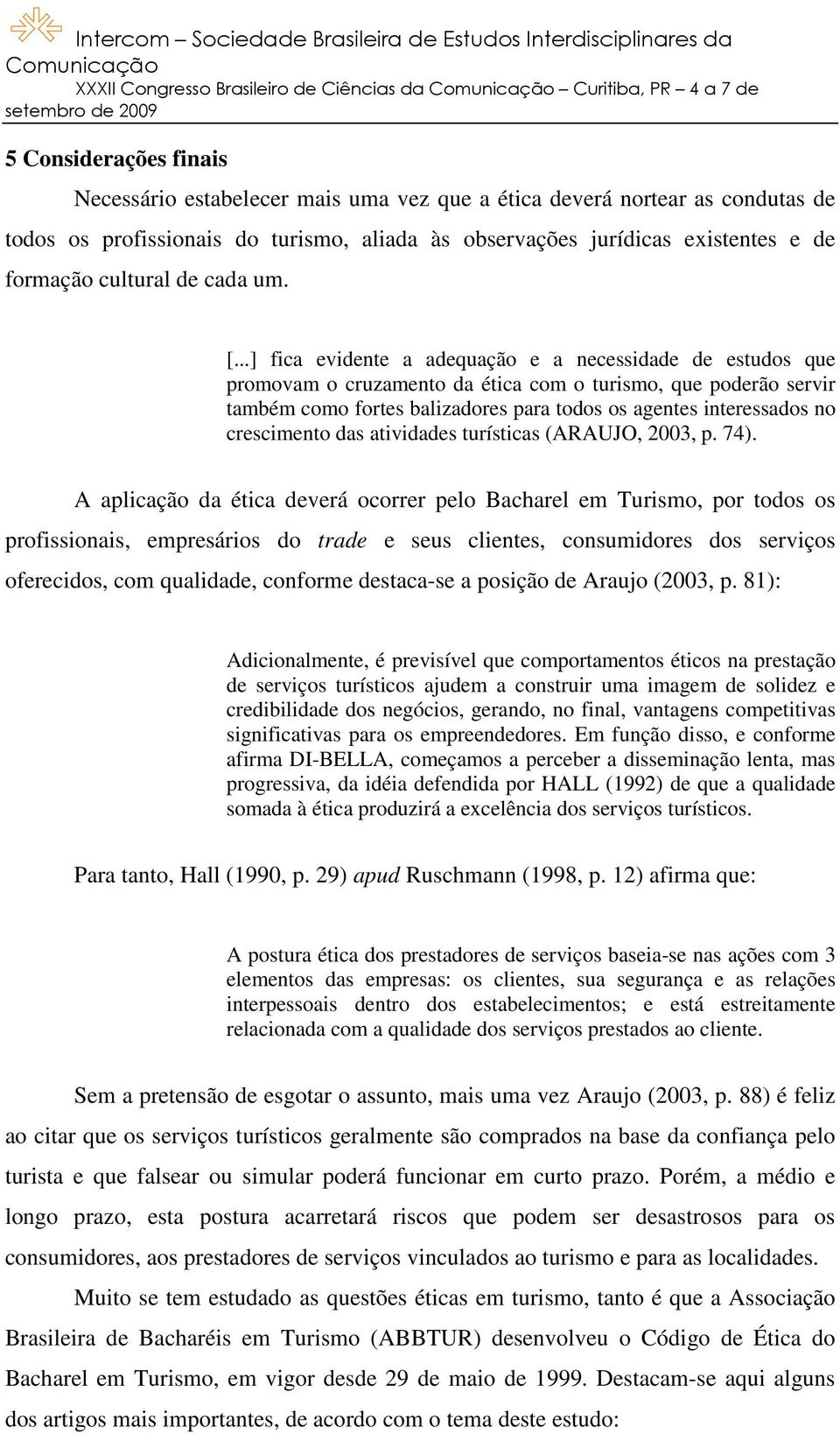 ..] fica evidente a adequação e a necessidade de estudos que promovam o cruzamento da ética com o turismo, que poderão servir também como fortes balizadores para todos os agentes interessados no