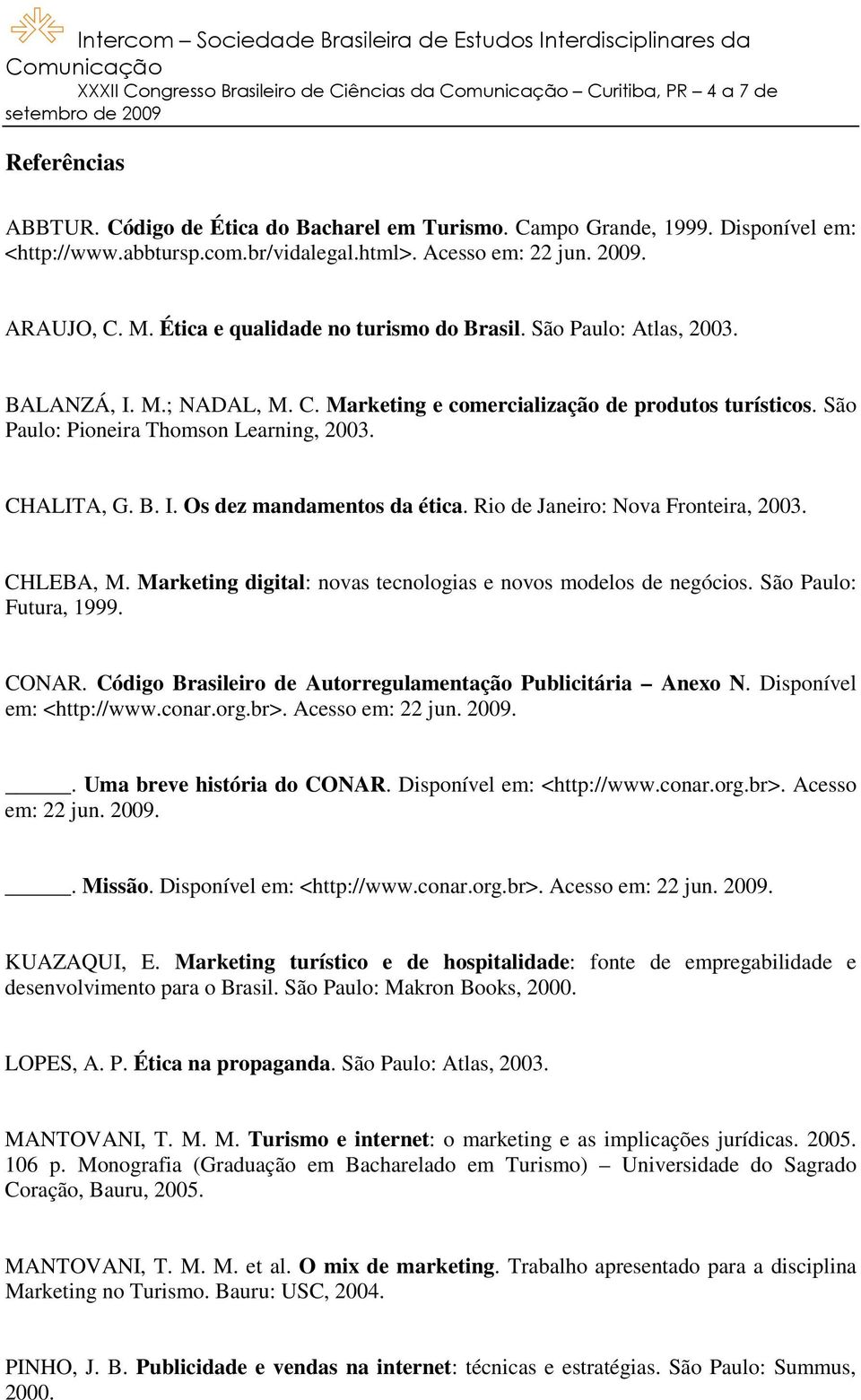 B. I. Os dez mandamentos da ética. Rio de Janeiro: Nova Fronteira, 2003. CHLEBA, M. Marketing digital: novas tecnologias e novos modelos de negócios. São Paulo: Futura, 1999. CONAR.