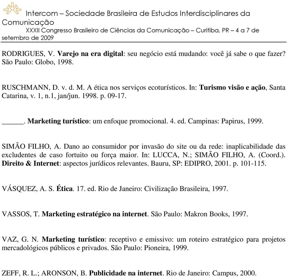 Dano ao consumidor por invasão do site ou da rede: inaplicabilidade das excludentes de caso fortuito ou força maior. In: LUCCA, N.; SIMÃO FILHO, A. (Coord.).