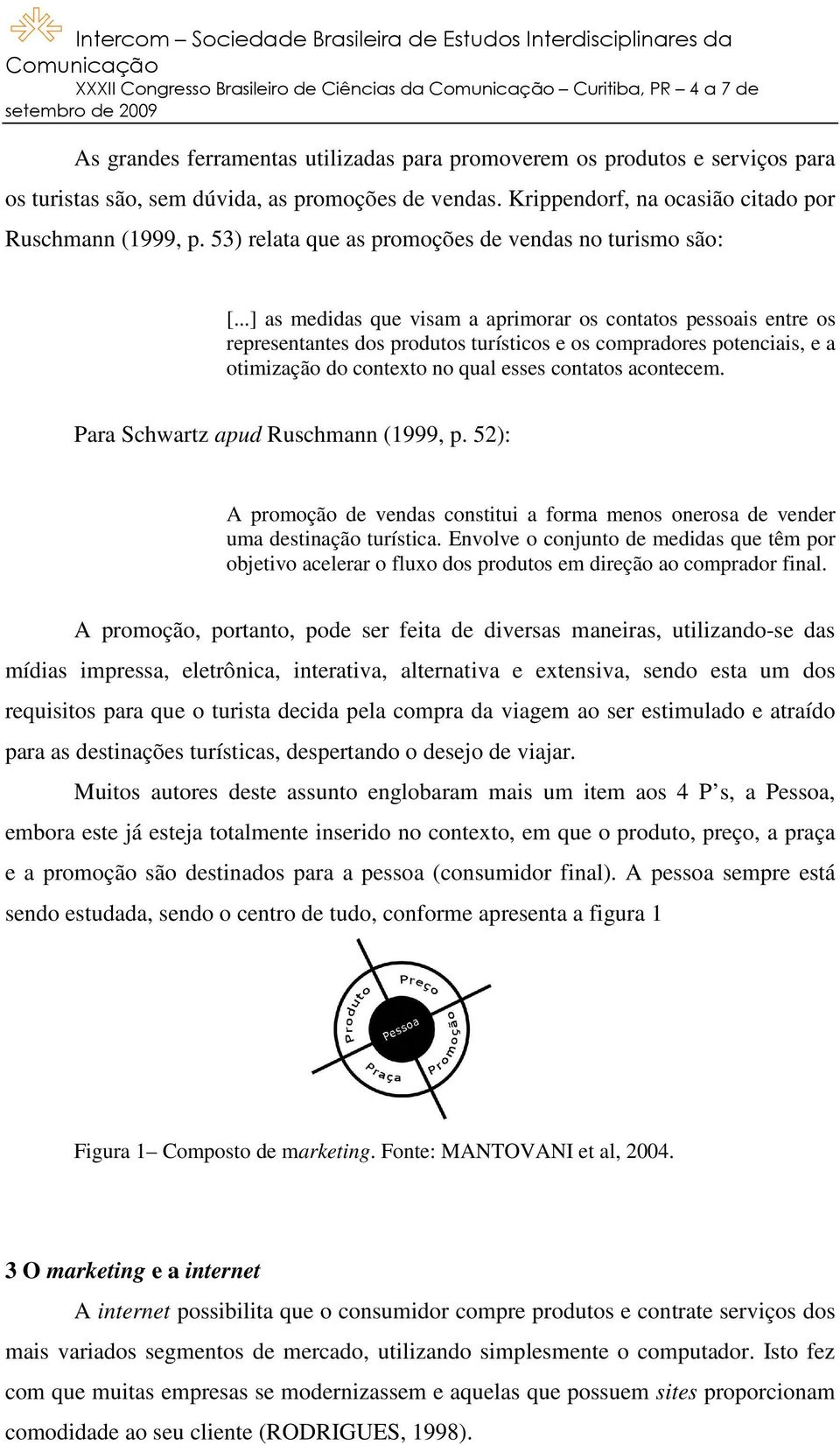 ..] as medidas que visam a aprimorar os contatos pessoais entre os representantes dos produtos turísticos e os compradores potenciais, e a otimização do contexto no qual esses contatos acontecem.