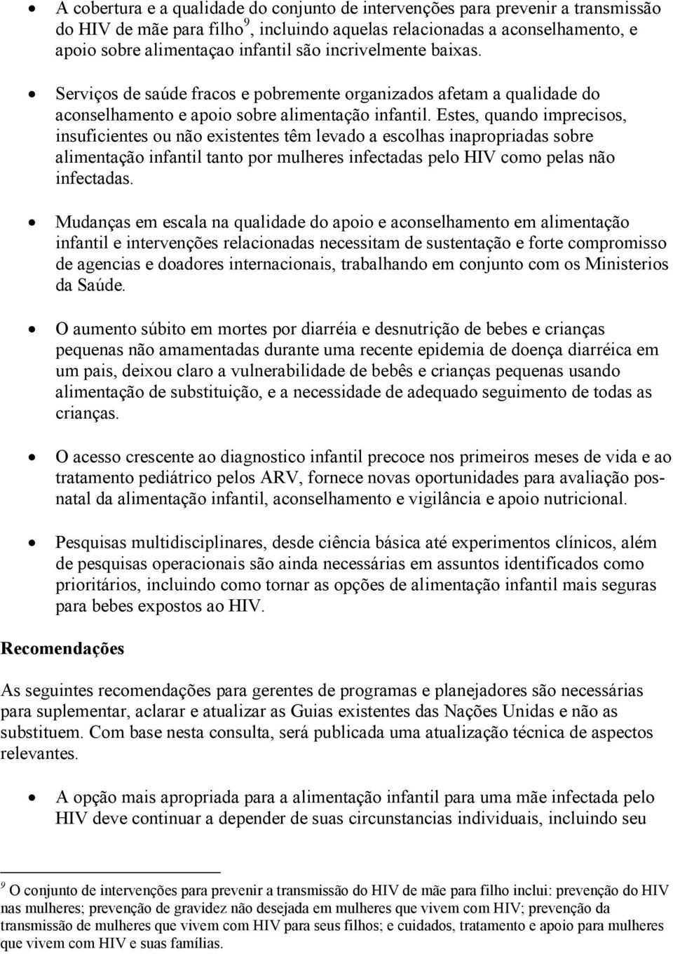 Estes, quando imprecisos, insuficientes ou não existentes têm levado a escolhas inapropriadas sobre alimentação infantil tanto por mulheres infectadas pelo HIV como pelas não infectadas.