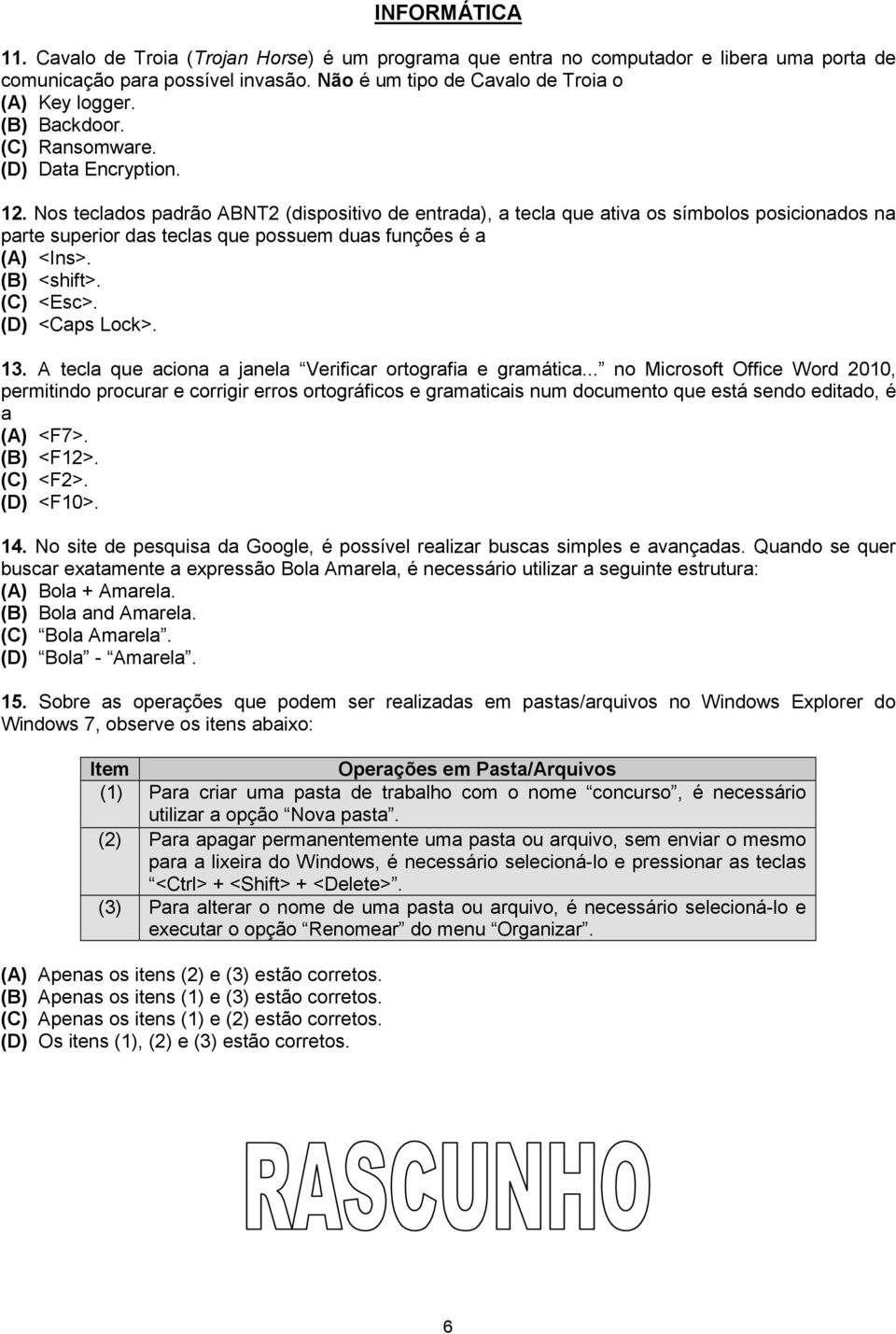 Nos teclados padrão ABNT2 (dispositivo de entrada), a tecla que ativa os símbolos posicionados na parte superior das teclas que possuem duas funções é a (A) <Ins>. (B) <shift>. (C) <Esc>.