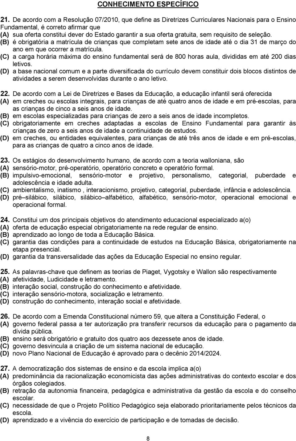 gratuita, sem requisito de seleção. (B) é obrigatória a matrícula de crianças que completam sete anos de idade até o dia 31 de março do ano em que ocorrer a matrícula.